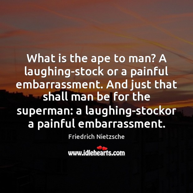 What is the ape to man? A laughing-stock or a painful embarrassment. Image