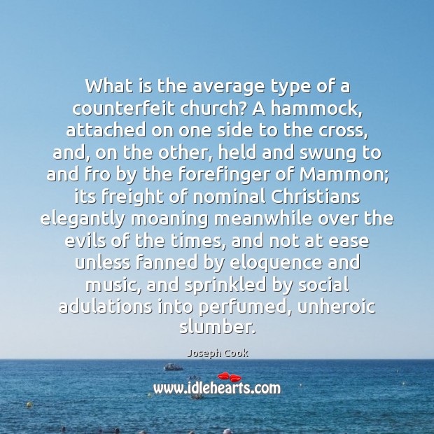 What is the average type of a counterfeit church? A hammock, attached Joseph Cook Picture Quote