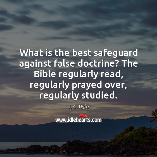 What is the best safeguard against false doctrine? The Bible regularly read, J. C. Ryle Picture Quote