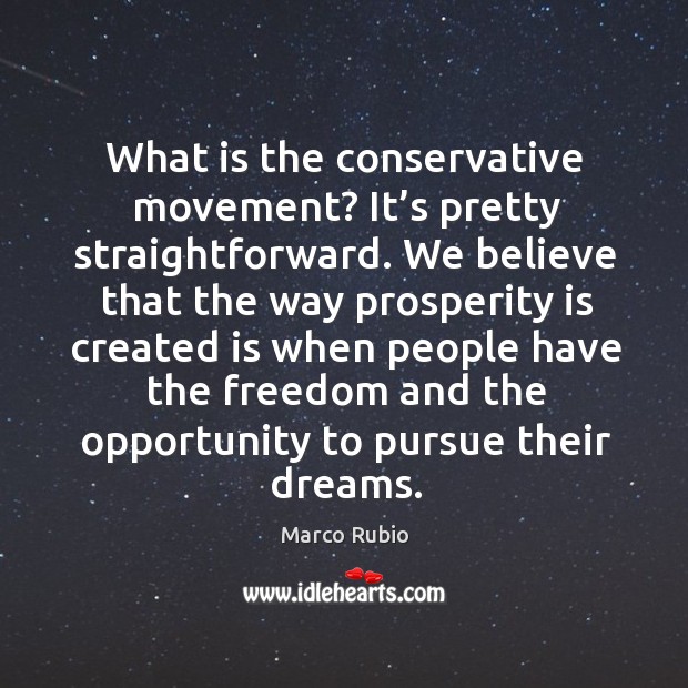What is the conservative movement? it’s pretty straightforward. We believe that the way prosperity is Marco Rubio Picture Quote
