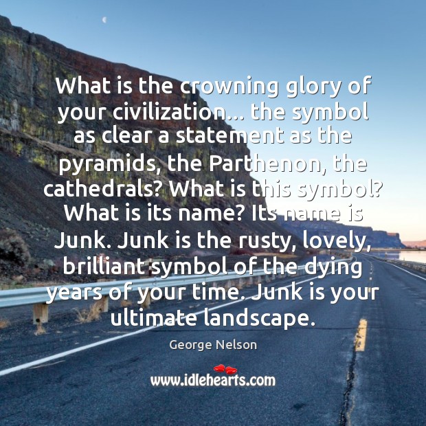 What is the crowning glory of your civilization… the symbol as clear George Nelson Picture Quote