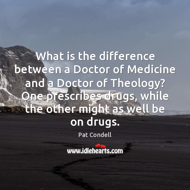 What is the difference between a Doctor of Medicine and a Doctor Pat Condell Picture Quote