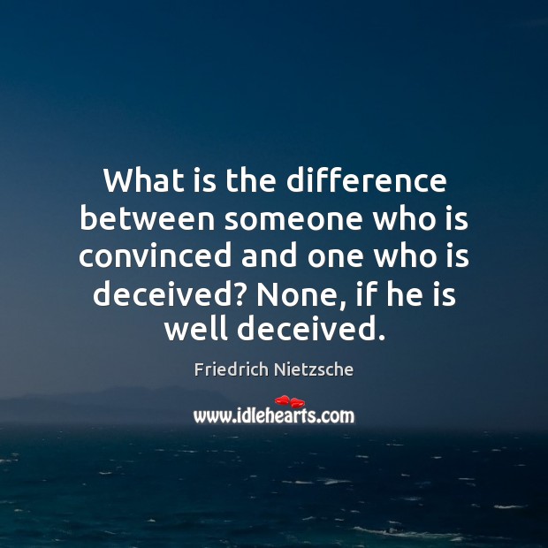 What is the difference between someone who is convinced and one who Friedrich Nietzsche Picture Quote