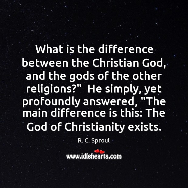 What is the difference between the Christian God, and the Gods of R. C. Sproul Picture Quote