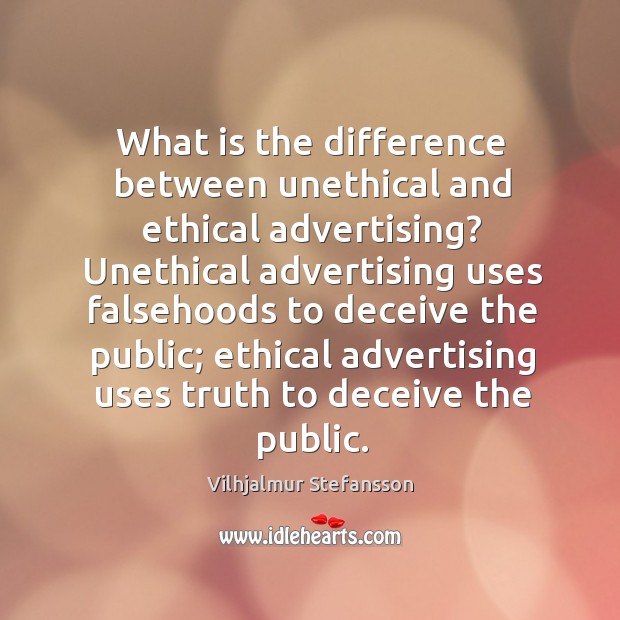 What is the difference between unethical and ethical advertising? Vilhjalmur Stefansson Picture Quote