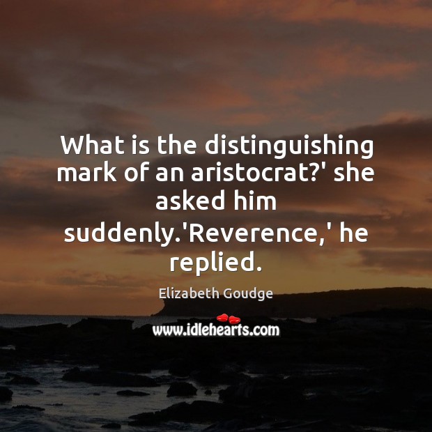 What is the distinguishing mark of an aristocrat?’ she asked him Elizabeth Goudge Picture Quote