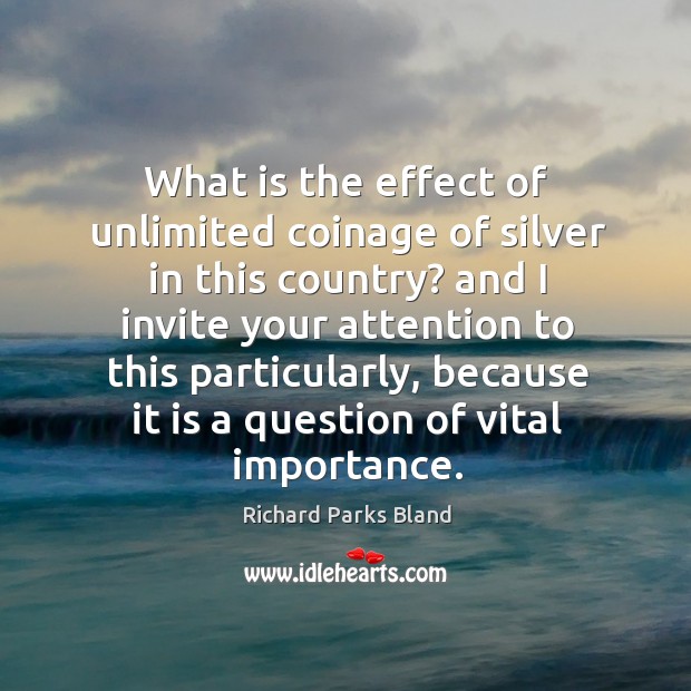 What is the effect of unlimited coinage of silver in this country? Richard Parks Bland Picture Quote