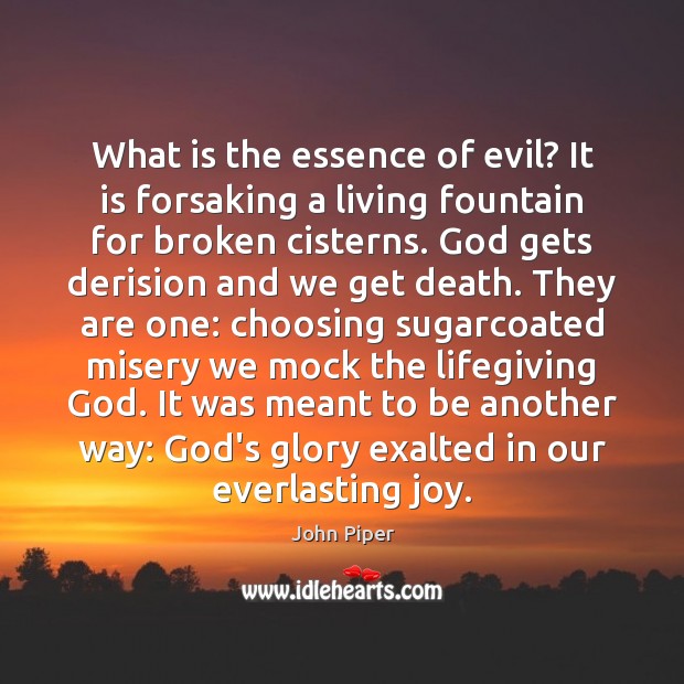 What is the essence of evil? It is forsaking a living fountain John Piper Picture Quote