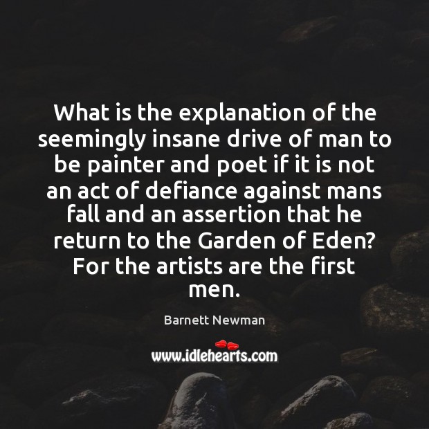 What is the explanation of the seemingly insane drive of man to Barnett Newman Picture Quote