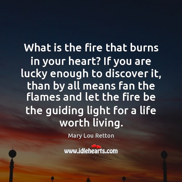 What is the fire that burns in your heart? If you are Mary Lou Retton Picture Quote