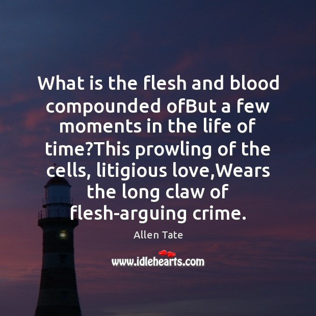 What is the flesh and blood compounded ofBut a few moments in Allen Tate Picture Quote
