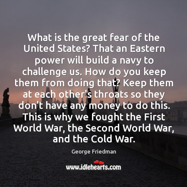 What is the great fear of the United States? That an Eastern George Friedman Picture Quote
