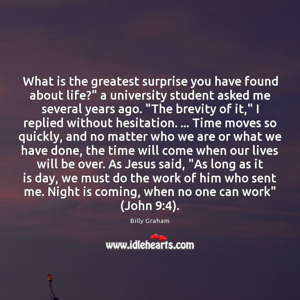 What is the greatest surprise you have found about life?” a university Billy Graham Picture Quote