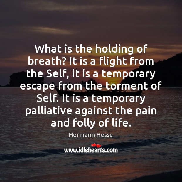 What is the holding of breath? It is a flight from the Hermann Hesse Picture Quote
