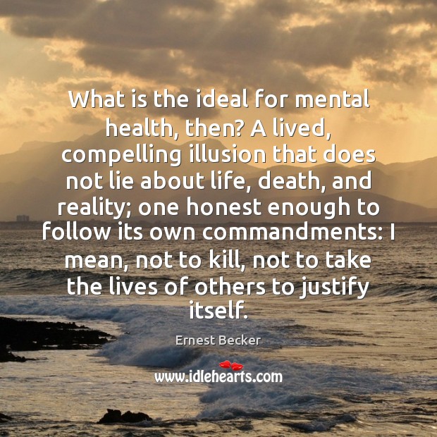 What is the ideal for mental health, then? A lived, compelling illusion Ernest Becker Picture Quote