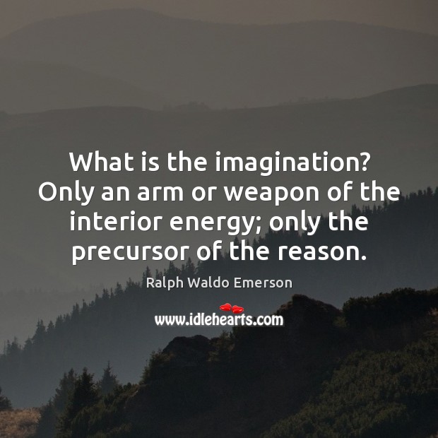 What is the imagination? Only an arm or weapon of the interior Image