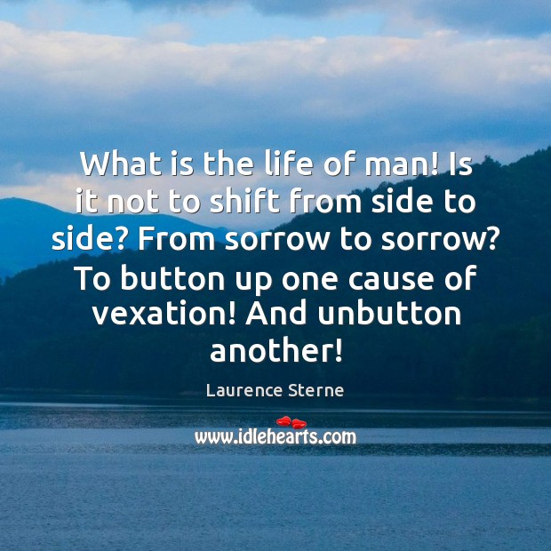 What is the life of man! Is it not to shift from Laurence Sterne Picture Quote