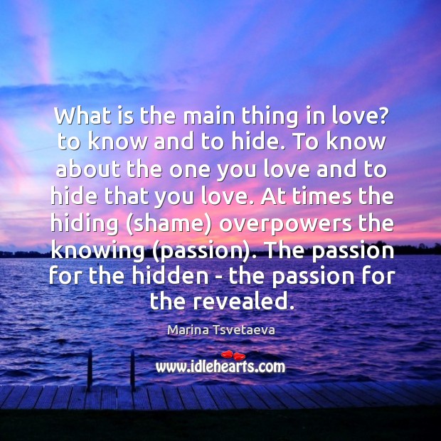 What is the main thing in love? to know and to hide. Marina Tsvetaeva Picture Quote