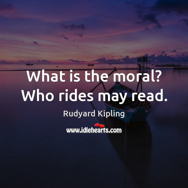 What is the moral? Who rides may read. Image
