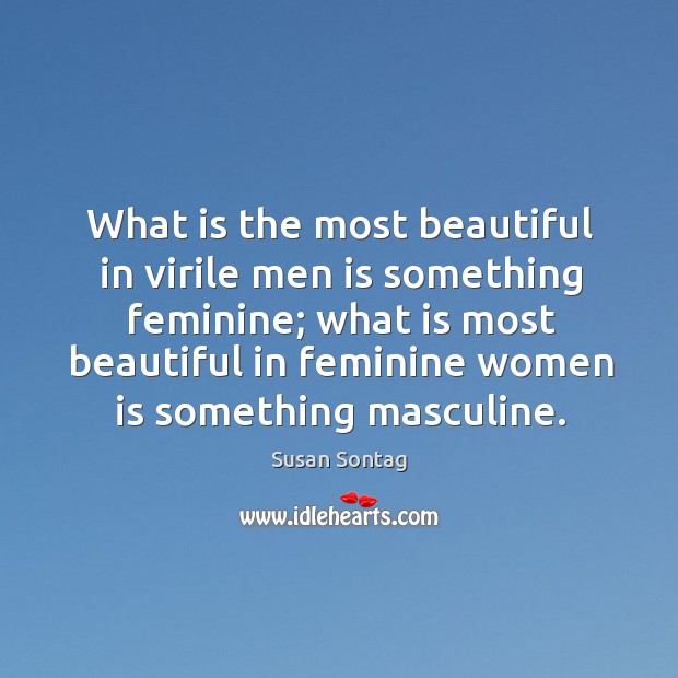 What is the most beautiful in virile men is something feminine; Susan Sontag Picture Quote
