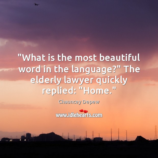 “What is the most beautiful word in the language?” The elderly lawyer Chauncey Depew Picture Quote