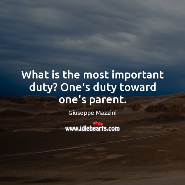 What is the most important duty? One’s duty toward one’s parent. Giuseppe Mazzini Picture Quote