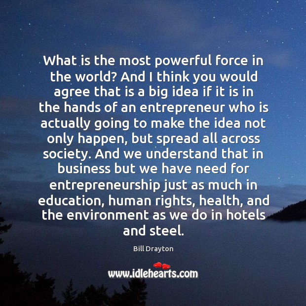 What is the most powerful force in the world? And I think Bill Drayton Picture Quote