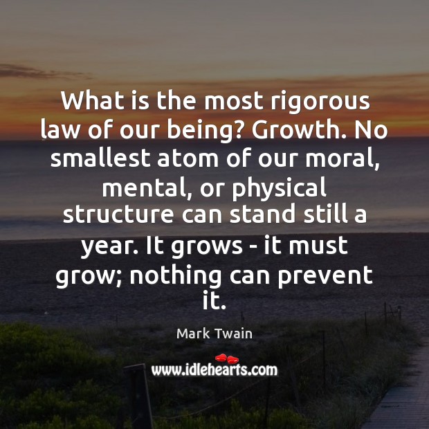 What is the most rigorous law of our being? Growth. No smallest Image
