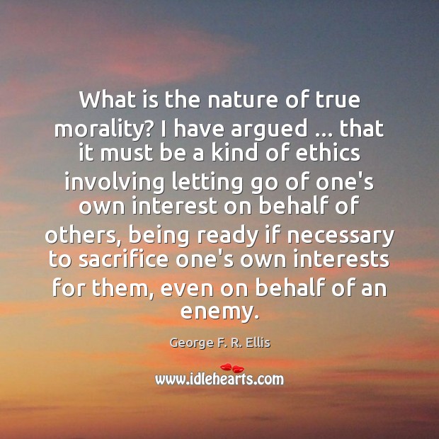 What is the nature of true morality? I have argued … that it Image