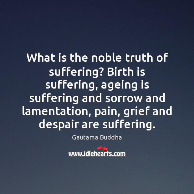 What is the noble truth of suffering? Birth is suffering, ageing is Gautama Buddha Picture Quote