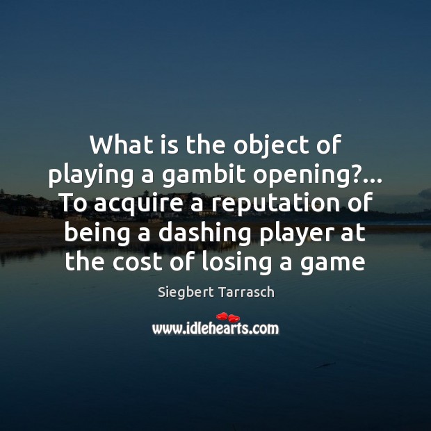 What is the object of playing a gambit opening?… To acquire a Image