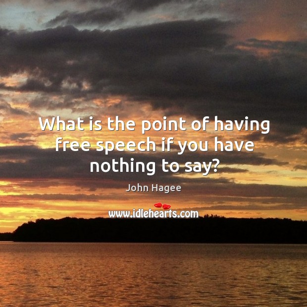 What is the point of having free speech if you have nothing to say? John Hagee Picture Quote