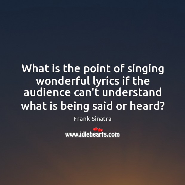What is the point of singing wonderful lyrics if the audience can’t Image
