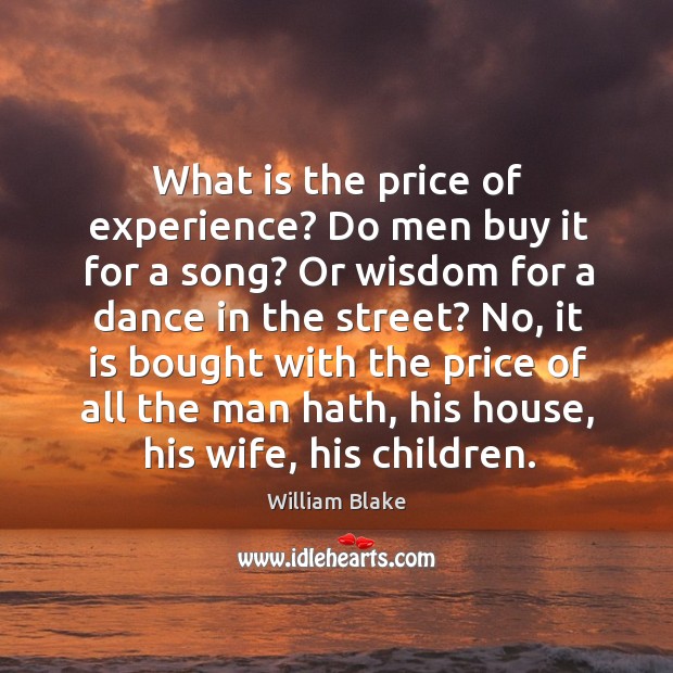 What is the price of experience? do men buy it for a song? William Blake Picture Quote