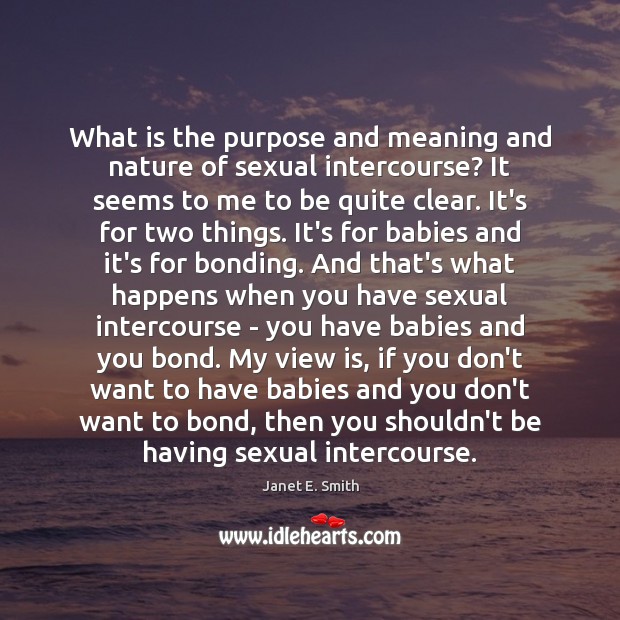 What is the purpose and meaning and nature of sexual intercourse? It Janet E. Smith Picture Quote