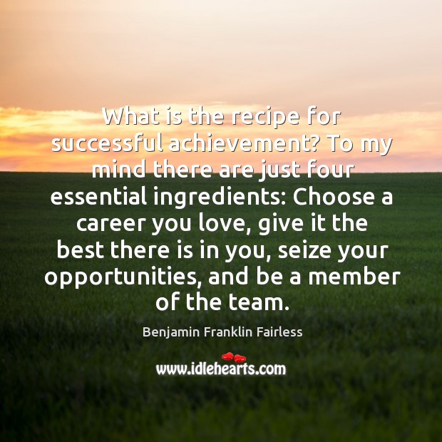 What is the recipe for successful achievement? to my mind there are just Benjamin Franklin Fairless Picture Quote