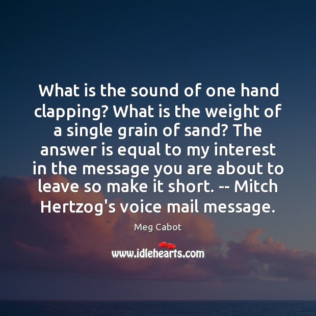 What is the sound of one hand clapping? What is the weight Meg Cabot Picture Quote
