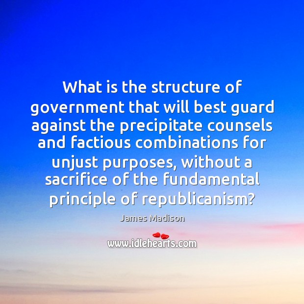What is the structure of government that will best guard against the James Madison Picture Quote