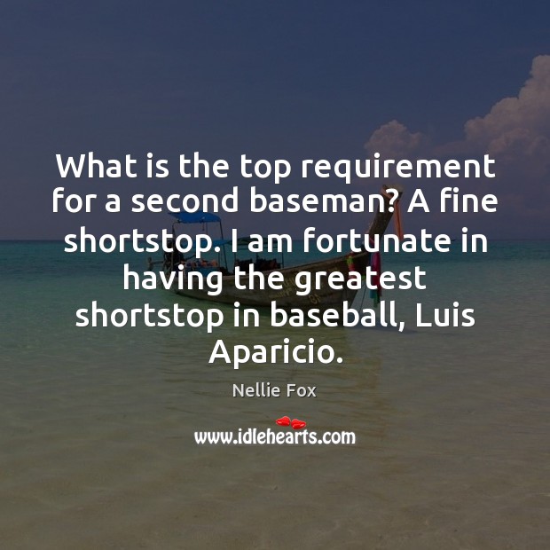 What is the top requirement for a second baseman? A fine shortstop. Nellie Fox Picture Quote