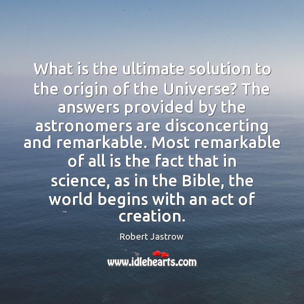 What is the ultimate solution to the origin of the Universe? The Robert Jastrow Picture Quote
