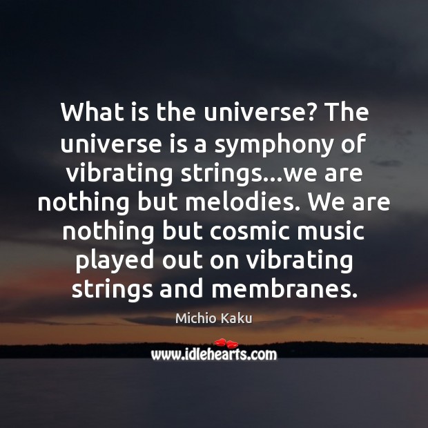 What is the universe? The universe is a symphony of vibrating strings… Michio Kaku Picture Quote