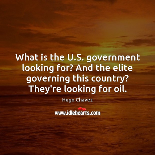 What is the U.S. government looking for? And the elite governing Hugo Chavez Picture Quote