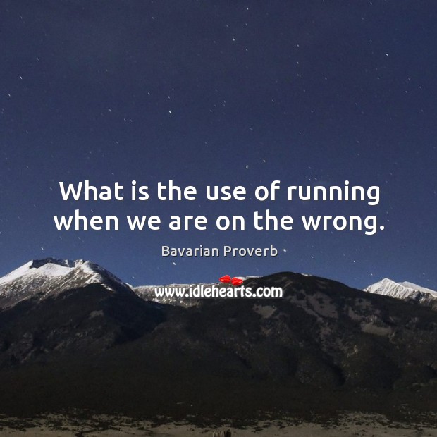 What is the use of running when we are on the wrong. Bavarian Proverbs Image