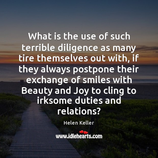 What is the use of such terrible diligence as many tire themselves Helen Keller Picture Quote