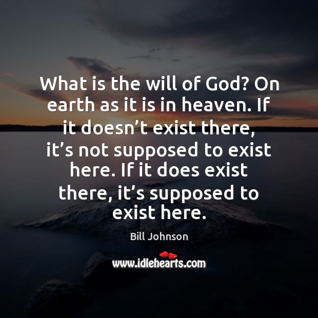 What is the will of God? On earth as it is in Bill Johnson Picture Quote