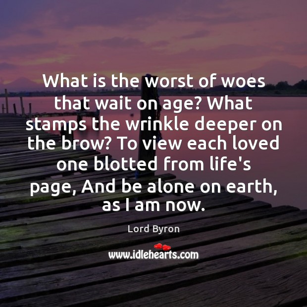 What is the worst of woes that wait on age? What stamps Lord Byron Picture Quote