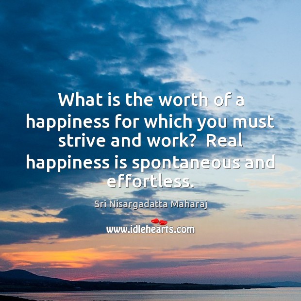 What is the worth of a happiness for which you must strive Image