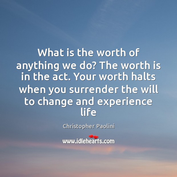 What is the worth of anything we do? The worth is in Christopher Paolini Picture Quote