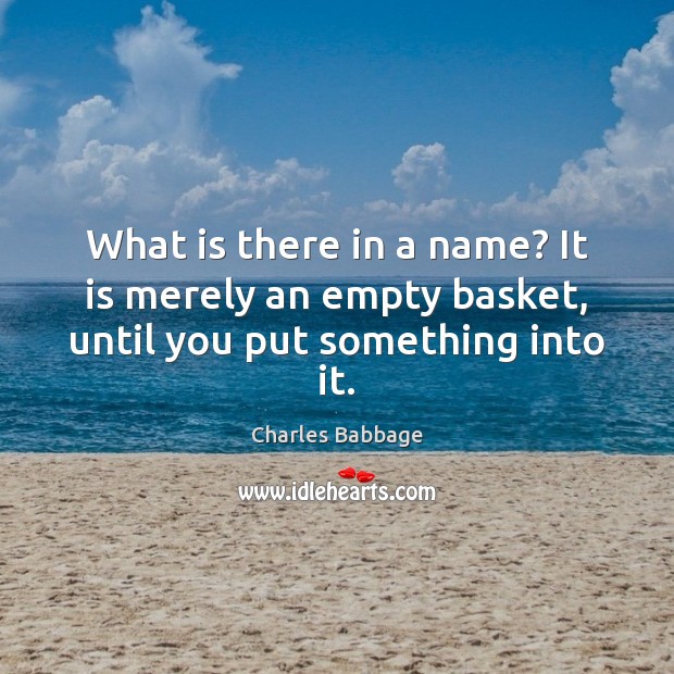 What is there in a name? It is merely an empty basket, until you put something into it. Image