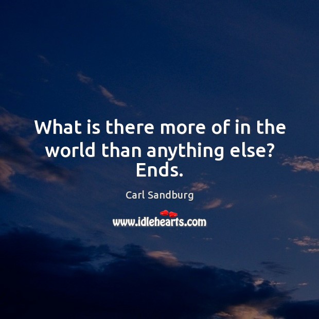 What is there more of in the world than anything else? Ends. Image
